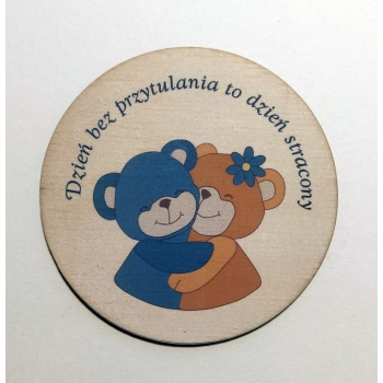 Dzień bez przytulania to dzień stracony - magnes drewniany 8,5cm